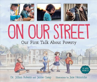 On our street : our first talk about poverty / Dr. Jillian Roberts, Jaime Casap ; illustrations by Jane Heinrichs.