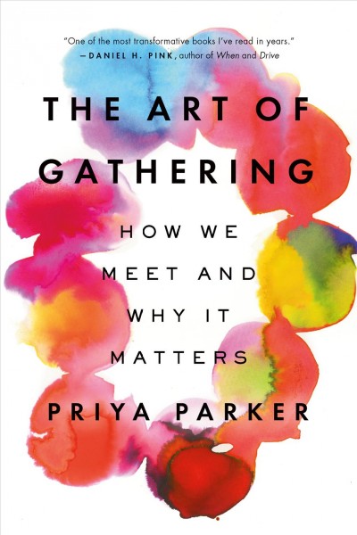 The art of gathering : how we meet and why it matters / Priya Parker.