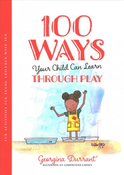 100 ways your child can learn through play : fun activities for young children with SEN / Georgina Durrant ; illustrated by Christopher Barnes