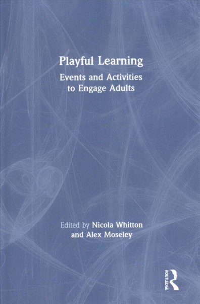 Playful learning : events and activities to engage adults / Edited by Nicola Whitton and Alex Moseley.