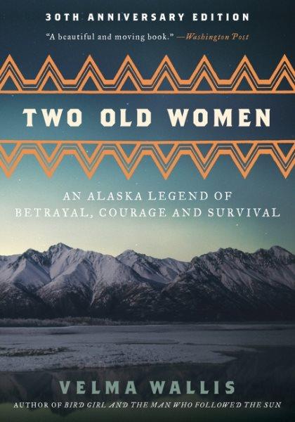Two old women  : an Alaska legend of betrayal, courage, and survival / by Velma Wallis ; illustrations by Jim Grant.