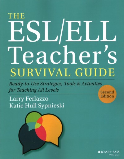 The ESL/ELL teacher's survival guide : ready-to- use strategies, tools, and activities for teaching English language learners of all levels / Larry Ferlazzo and Katie Hull Sypnieski.