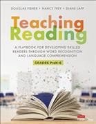 Teaching reading : a playbook for developing skilled readers through word recognition and language comprehension / Douglas Fisher, Nancy Frey, Diane Lapp.