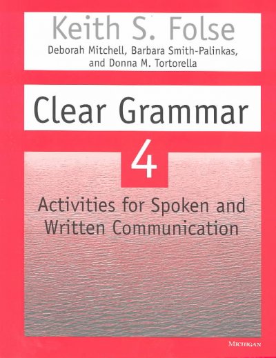 Clear grammar 4 : activities for spoken and written communication / Keith S. Folse, Deborah Mitchell, Barbara Smith-Palinkas, Donna M. Tortorella.