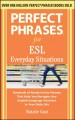 Perfect phrases for ESL everyday situations : hundreds of ready-to-use phrases that help you navigate any English-language situation in your daily life  Cover Image
