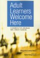 Adult learners welcome here : a handbook for librarians and literacy teachers  Cover Image