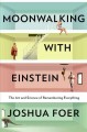Moonwalking with Einstein : the art and science of remembering everything  Cover Image