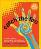 Go to record Catch the fire : an art-full guide to unleashing the creat...