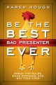Be the best bad presenter ever : break the rules, make mistakes, and win them over  Cover Image