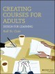 Creating courses for adults : design for learning  Cover Image