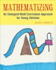 Mathematizing : an emergent math curriculum approach for young children  Cover Image