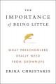 The importance of being little : what preschoolers really need from grownups  Cover Image