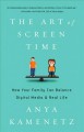 The art of screen time : how your family can balance digital media and real life  Cover Image