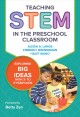 Teaching STEM in the preschool classroom : exploring big ideas with 3- to 5-year-olds  Cover Image