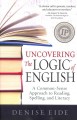 Uncovering the logic of English : a common-sense approach to reading, spelling, and literacy  Cover Image